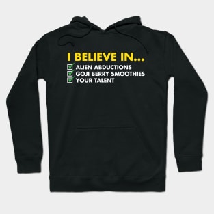 I Believe In Alien Abductions, Goji Berry Smoothies, And Your Talent Hoodie